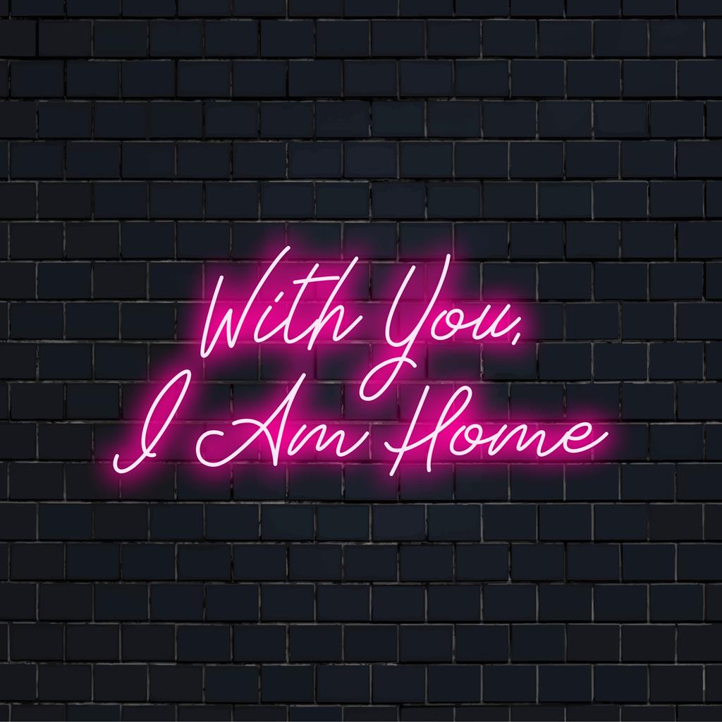 Op maat gemaakt LED-neonbord met de tekst With You I Am Home, perfect voor neoncitaten en gepersonaliseerde decoraties.