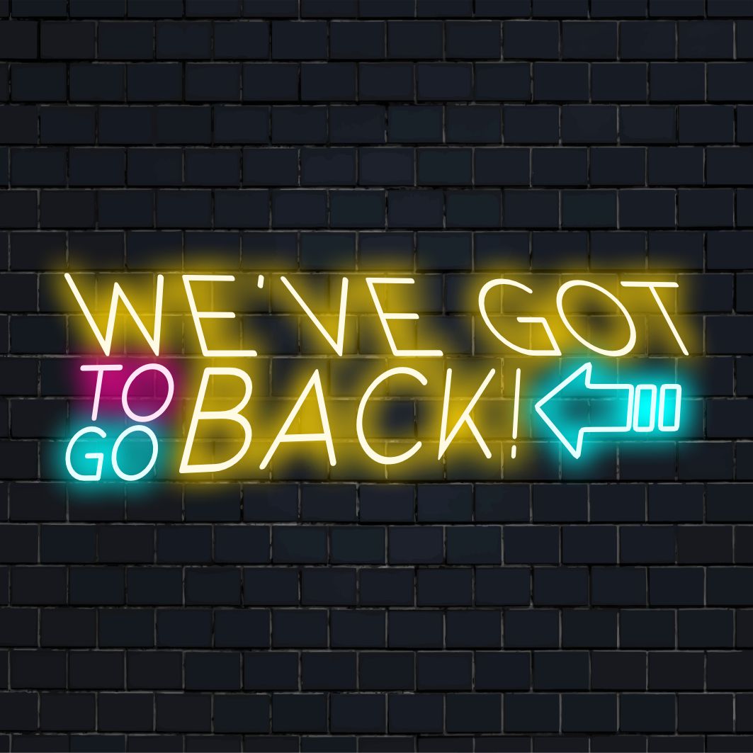 Aangepast LED-neonbord met de tekst We've Got To Go Back, met levendige kleuren en perfect voor een moderne inrichting.
