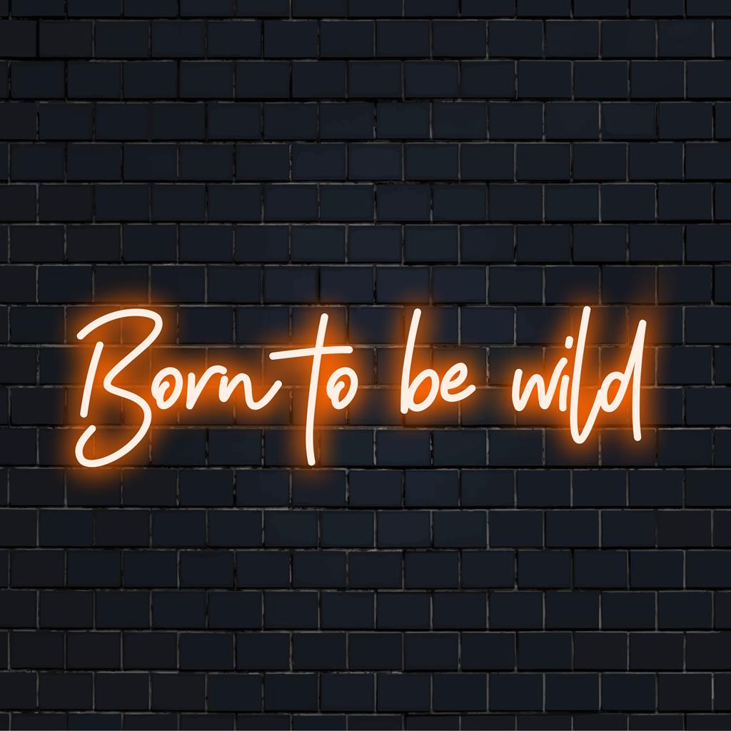 Custom LED neon sign reading Born to Be Wild in vibrant colors, perfect for edgy wall decor and personalized neon art.