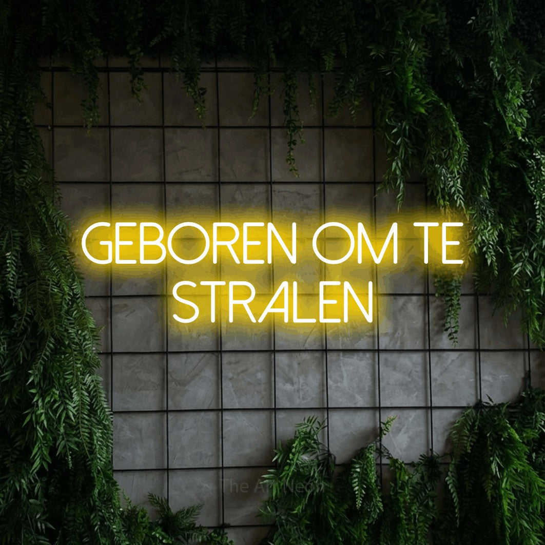 LED neon sign reading “Geboren Om Te Stralen”, arranged in 2 lines.