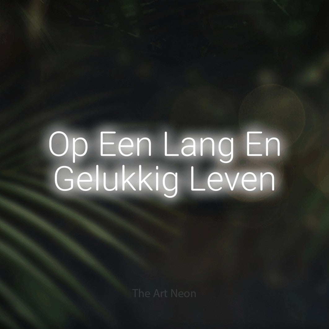 LED neon sign reading “Op Een Lang En Gelukkig Leven”, arranged in 2 lines.