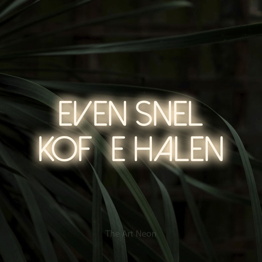 LED neon sign reading “even snel koffie halen”, arranged in 2 lines.