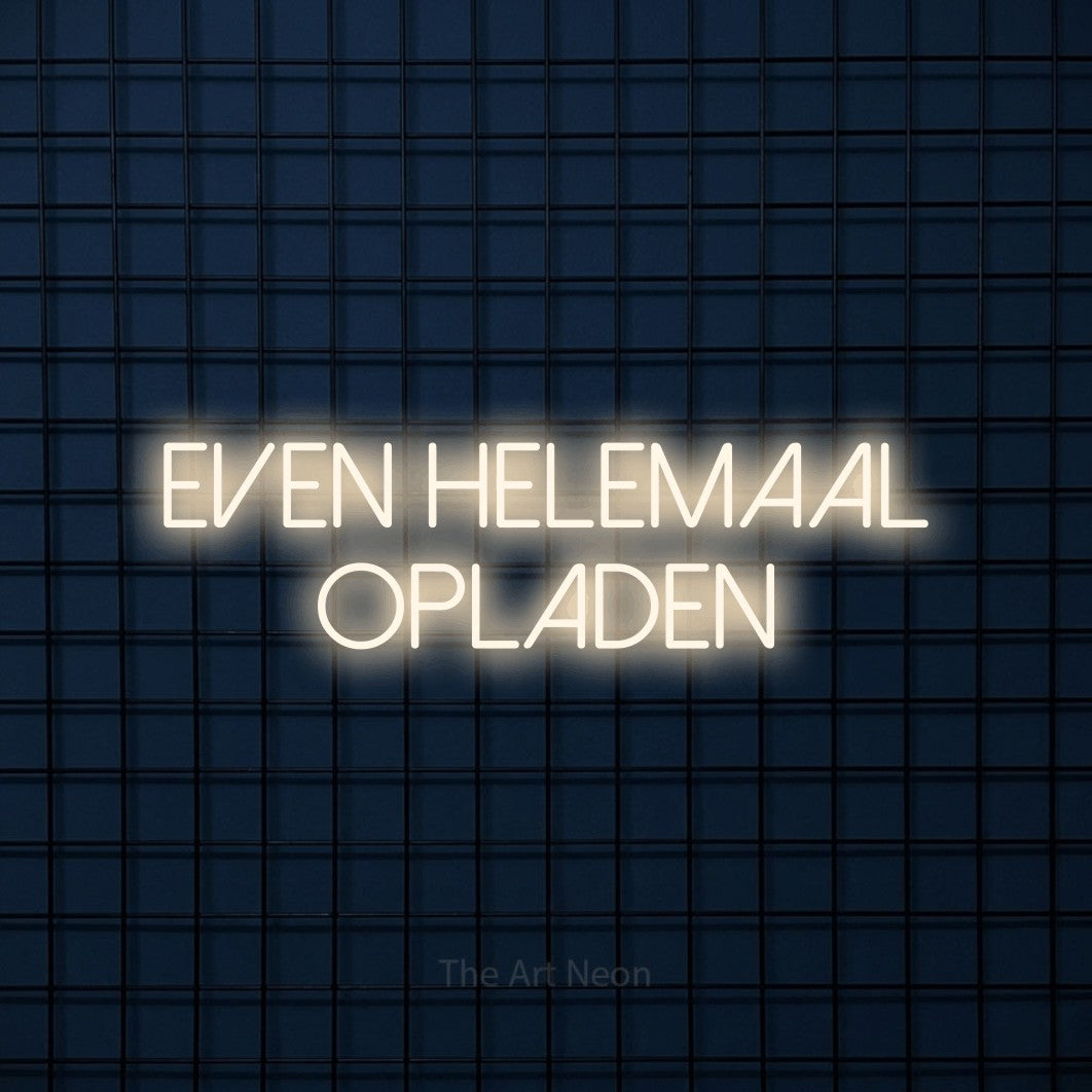 LED neon sign reading “even helemaal opladen”, arranged in 2 lines.