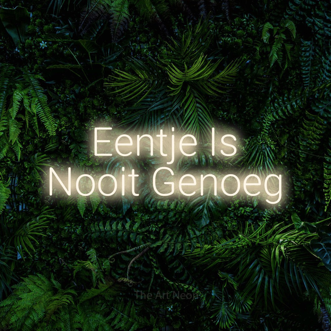 LED neon sign reading “Eentje Is Nooit Genoeg”, arranged in 2 lines.