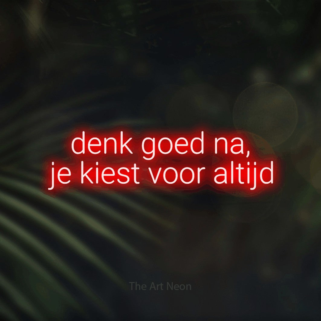 LED neon sign reading “denk goed na, je kiest voor altijd”, arranged in 2 lines.