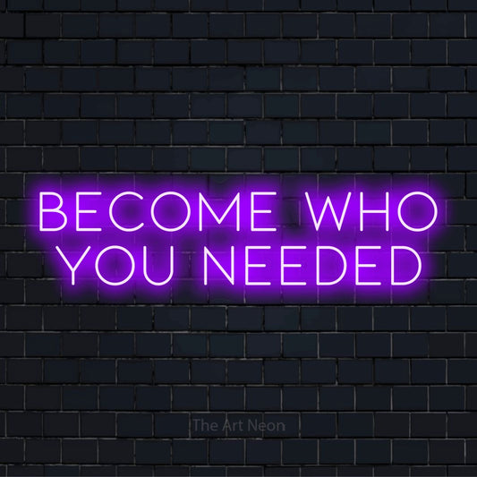 "Become Who You Needed" LED neon sign on a black brick wall